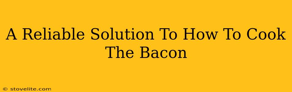 A Reliable Solution To How To Cook The Bacon