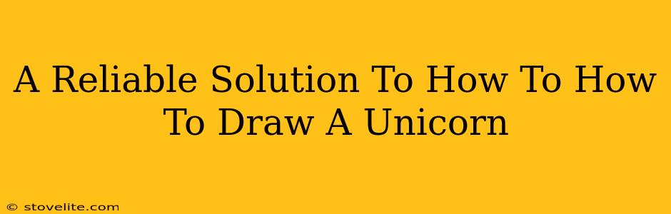 A Reliable Solution To How To How To Draw A Unicorn