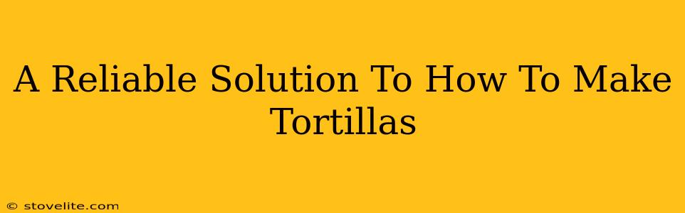 A Reliable Solution To How To Make Tortillas