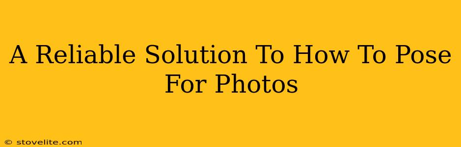 A Reliable Solution To How To Pose For Photos