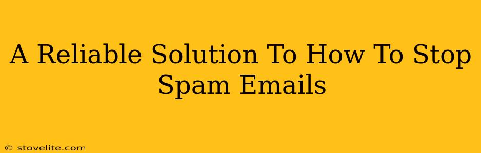 A Reliable Solution To How To Stop Spam Emails