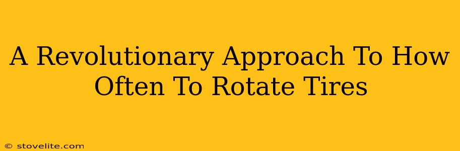 A Revolutionary Approach To How Often To Rotate Tires