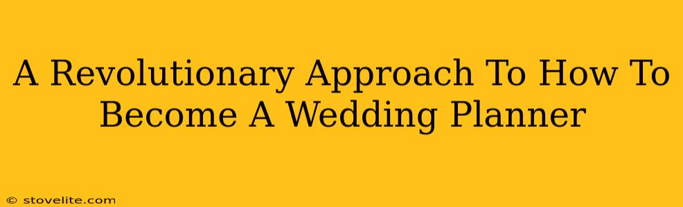 A Revolutionary Approach To How To Become A Wedding Planner