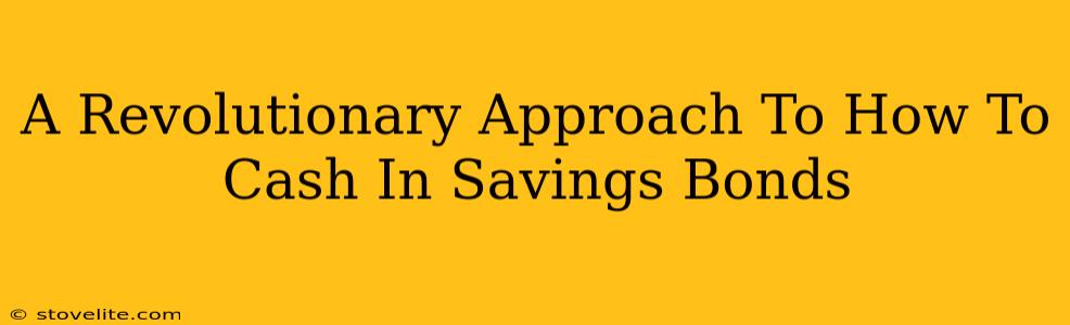 A Revolutionary Approach To How To Cash In Savings Bonds