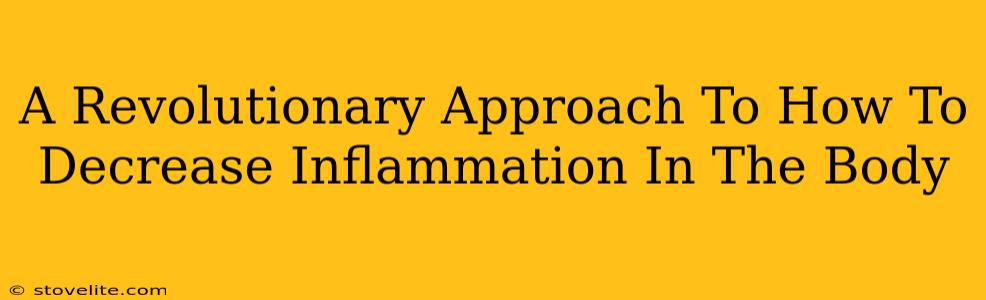 A Revolutionary Approach To How To Decrease Inflammation In The Body