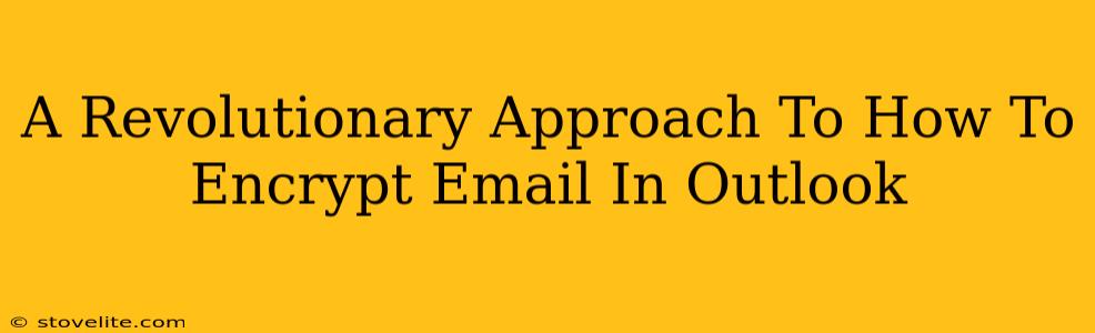 A Revolutionary Approach To How To Encrypt Email In Outlook