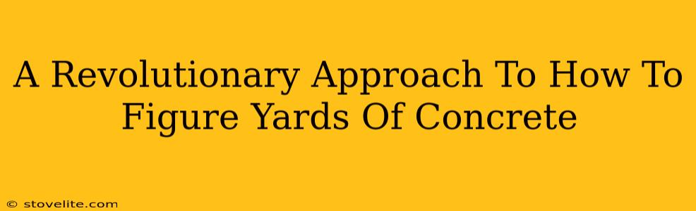 A Revolutionary Approach To How To Figure Yards Of Concrete