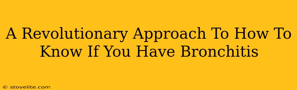 A Revolutionary Approach To How To Know If You Have Bronchitis