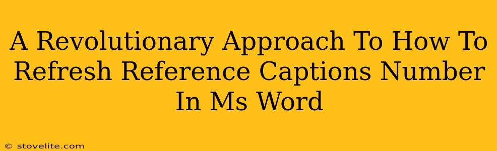 A Revolutionary Approach To How To Refresh Reference Captions Number In Ms Word
