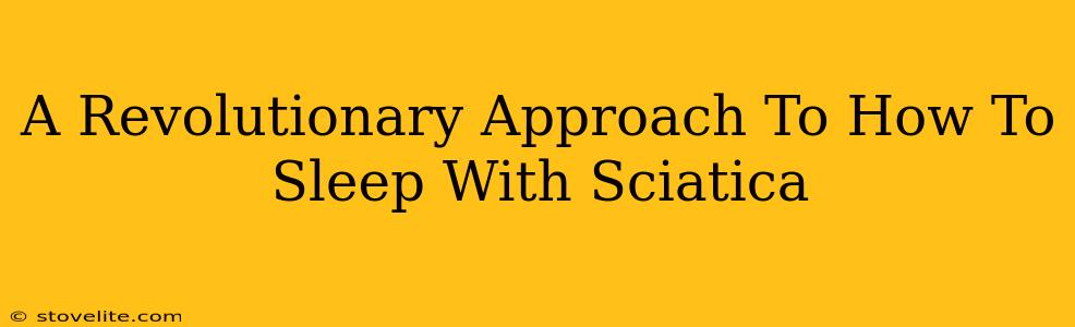 A Revolutionary Approach To How To Sleep With Sciatica