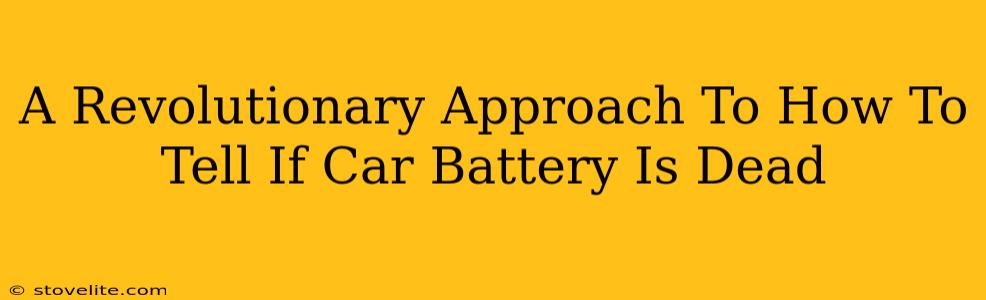 A Revolutionary Approach To How To Tell If Car Battery Is Dead