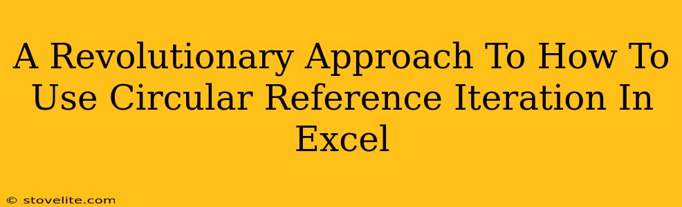 A Revolutionary Approach To How To Use Circular Reference Iteration In Excel