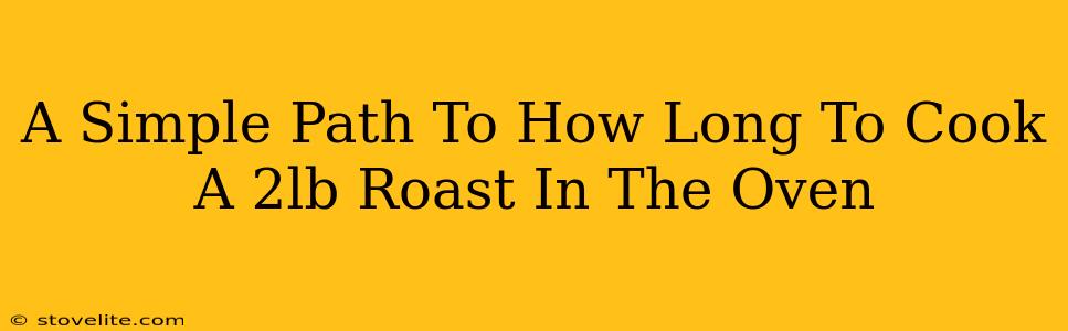 A Simple Path To How Long To Cook A 2lb Roast In The Oven