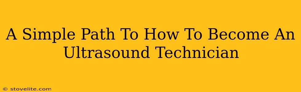 A Simple Path To How To Become An Ultrasound Technician