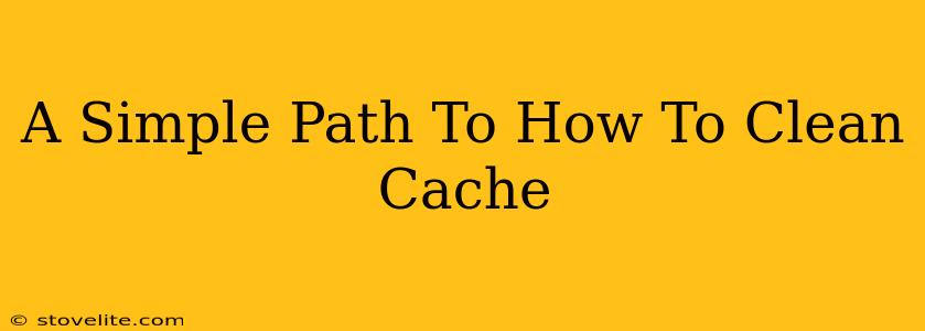 A Simple Path To How To Clean Cache