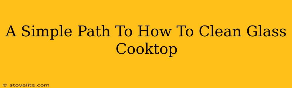 A Simple Path To How To Clean Glass Cooktop