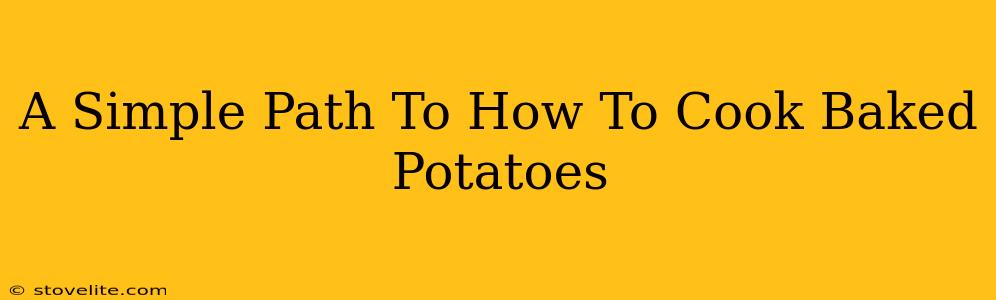 A Simple Path To How To Cook Baked Potatoes