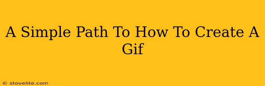 A Simple Path To How To Create A Gif