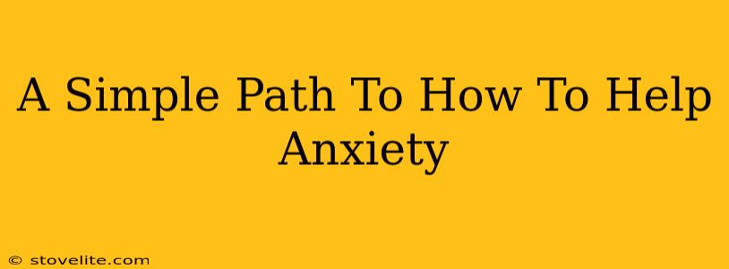 A Simple Path To How To Help Anxiety