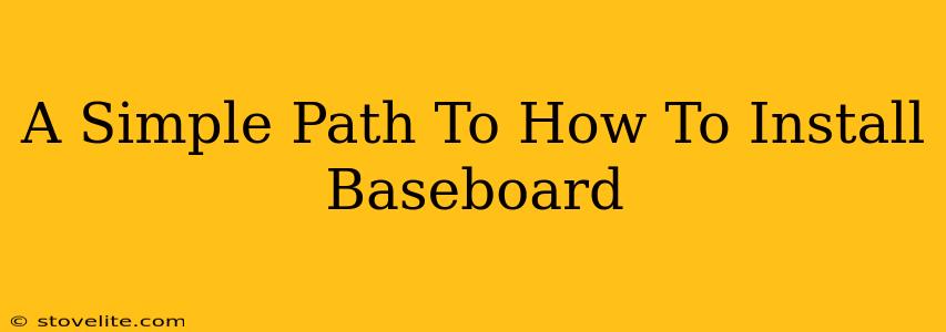 A Simple Path To How To Install Baseboard