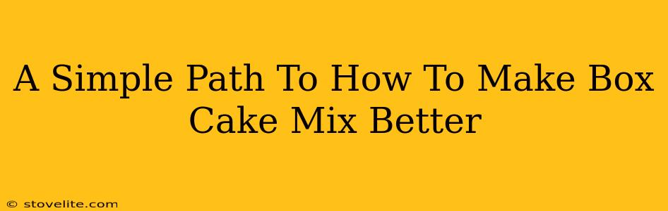 A Simple Path To How To Make Box Cake Mix Better