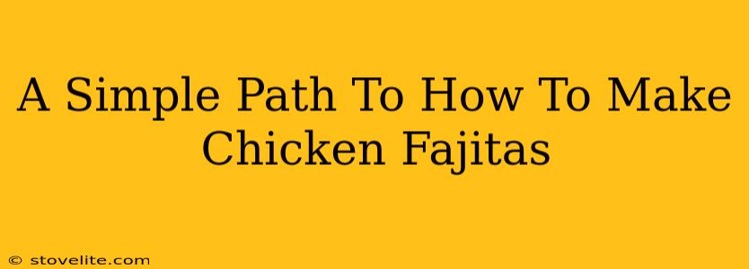 A Simple Path To How To Make Chicken Fajitas