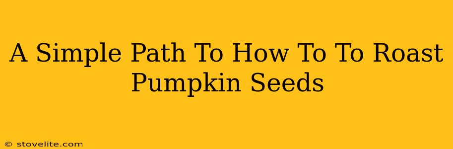 A Simple Path To How To To Roast Pumpkin Seeds