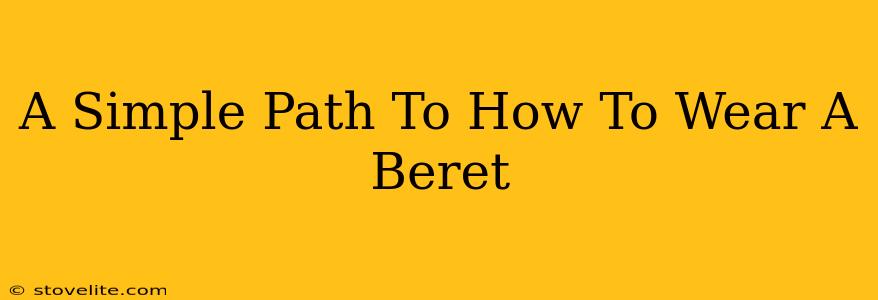 A Simple Path To How To Wear A Beret