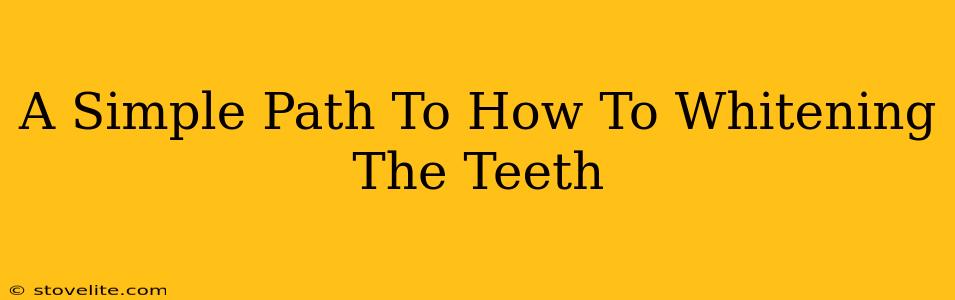 A Simple Path To How To Whitening The Teeth