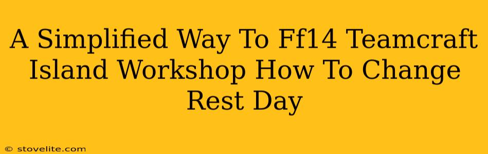 A Simplified Way To Ff14 Teamcraft Island Workshop How To Change Rest Day