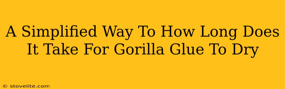 A Simplified Way To How Long Does It Take For Gorilla Glue To Dry