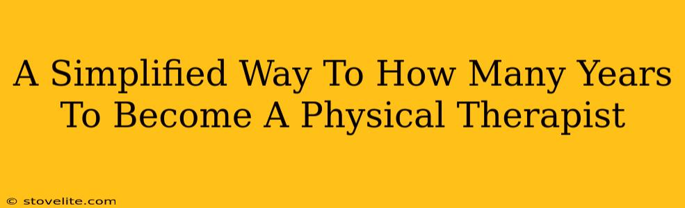 A Simplified Way To How Many Years To Become A Physical Therapist