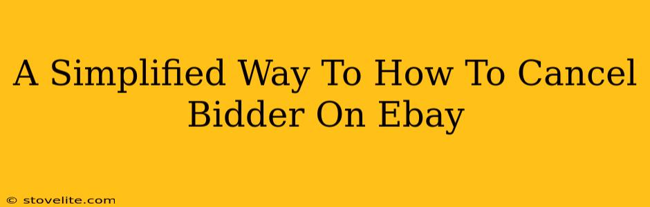 A Simplified Way To How To Cancel Bidder On Ebay