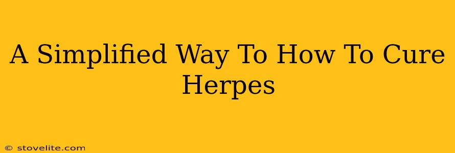 A Simplified Way To How To Cure Herpes