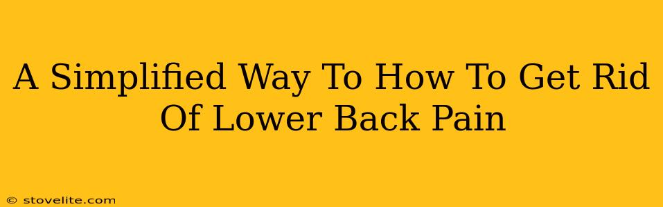 A Simplified Way To How To Get Rid Of Lower Back Pain