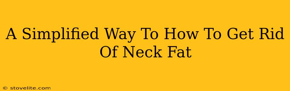 A Simplified Way To How To Get Rid Of Neck Fat