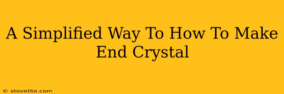 A Simplified Way To How To Make End Crystal