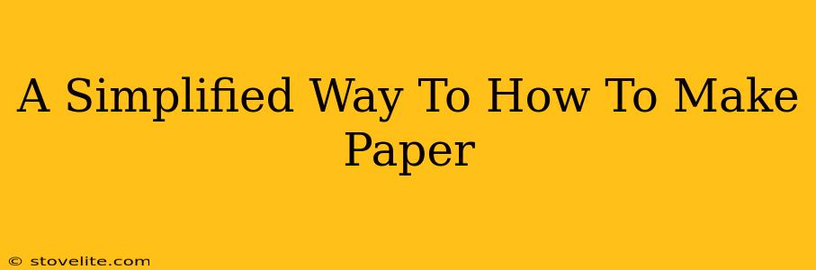 A Simplified Way To How To Make Paper
