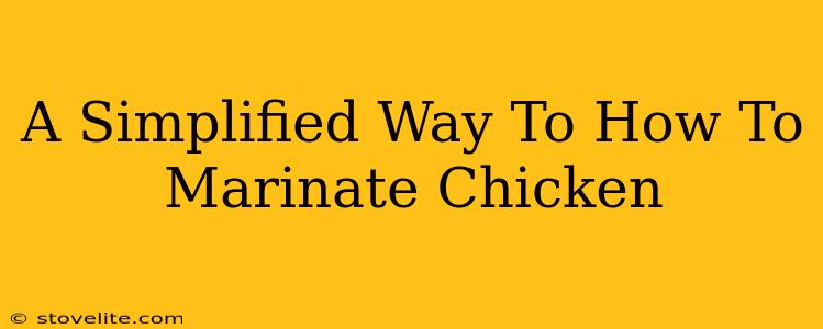 A Simplified Way To How To Marinate Chicken