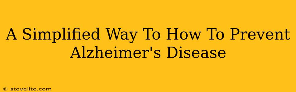 A Simplified Way To How To Prevent Alzheimer's Disease