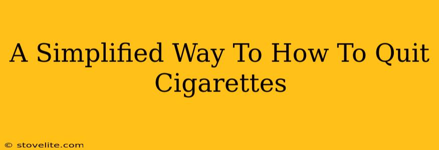 A Simplified Way To How To Quit Cigarettes