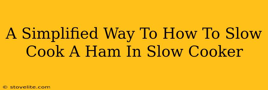 A Simplified Way To How To Slow Cook A Ham In Slow Cooker