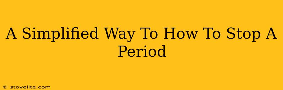 A Simplified Way To How To Stop A Period