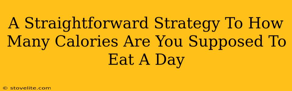 A Straightforward Strategy To How Many Calories Are You Supposed To Eat A Day