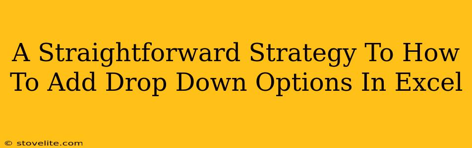 A Straightforward Strategy To How To Add Drop Down Options In Excel