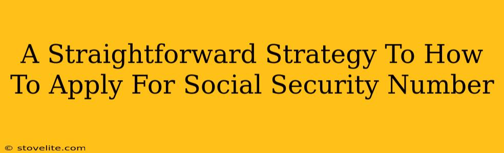 A Straightforward Strategy To How To Apply For Social Security Number