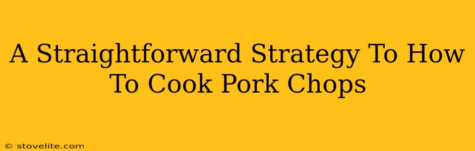 A Straightforward Strategy To How To Cook Pork Chops