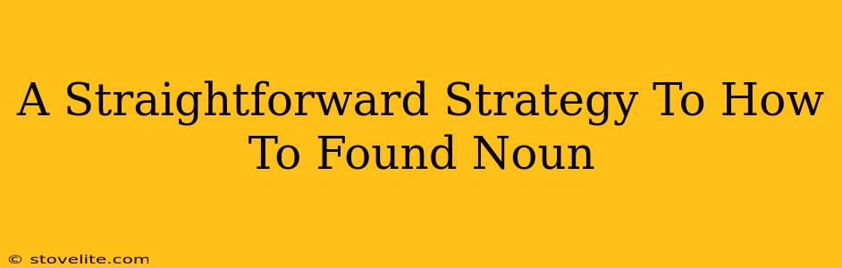 A Straightforward Strategy To How To Found Noun