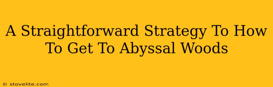 A Straightforward Strategy To How To Get To Abyssal Woods