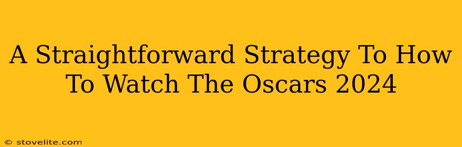 A Straightforward Strategy To How To Watch The Oscars 2024